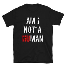 Am I Not a HuMan Shirt