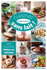  Cuisiner Sans Lait ! - 100 Recettes Riches En Calcium 
