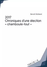 2017 - Chroniques d'une élection *chamboule-tout*, Benoît Mollaret