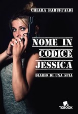 Chiara Baruffaldi Nome in codice Jessica. Diario di una spia (Poche)