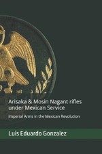 Luis Eduardo Gonzale Arisaka & Mosin Nagant rifles under Mexican servic (Poche)