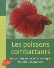 Les Poissons combattants. Les connaître, les nourrir et les soigner. Installer l
