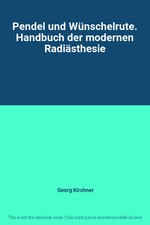 Pendel und Wünschelrute. Handbuch der modernen Radiästhesie, Georg Kirchner