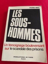 LES SOUS-HOMMES - Pierre Noël - Témoignage sur le scandale des Prisons