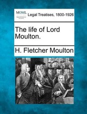 H Fletcher Moulton The Life of