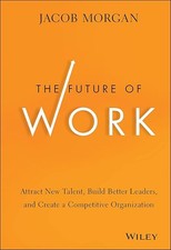The Future of Work: Attract New Talent, Build Better Leaders, and Create a Compe