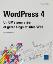 WordPress 4 - Un CMS pour créer et gérer blogs et sites Web, Christophe AUBRY