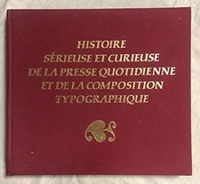 HISTOIRE SERIEUSE ET CURIEUSE DE LA PRESSE QUOTIDIENNE ET DE LA COMPOSITION TYPO