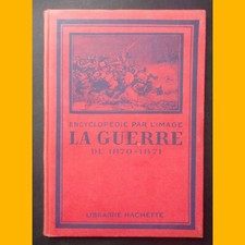 Encyclopédie par l'image LA GUERRE DE 1870 - 1871 Librairie Hachette 1932