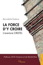 La force d'y croire: L'aventure CRISTEL, Bernadette Dodane