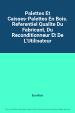 Palettes Et Caisses-Palettes En Bois. Referentiel Qualite Du Fabricant, Du Recon
