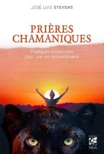 Prieres chamaniques - pratiques ancestrales pour une vie extra-ordinaire