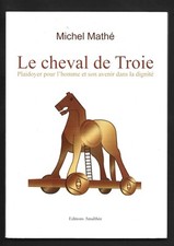 LE CHEVAL DE TROIE . PLAIDOYER POUR L HOMME ET SON AVENIR DANS LA DIGNITE