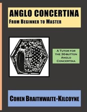 Anglo Concertina from Beginner to Master by Braithwaite-Kilcoyne, Cohen NEUF