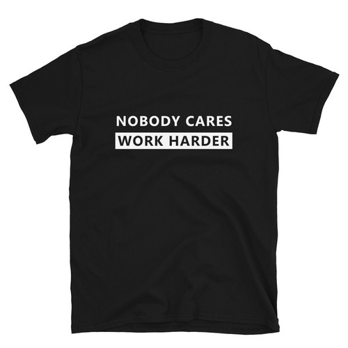 Nobody cares work harder - nobody,