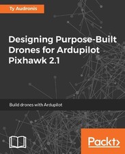 Ty Audronis Designing Purpose-Built Drones for Ardupilot Pixhawk 2.1 (Digital)