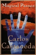 Magical Passes : The Practical Wisdom of the Shamans of Ancient Mexico by Carlos