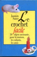Le crochet facile : 50 objets ravissants pour la maison, les enfants, les amis [
