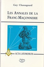Les Annales de la Franc-Maçonnerie : Ou Acta Latomorum CHASSAGNARD ( Guy)