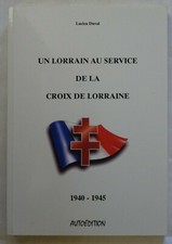 Un Lorrain Au Service De La Croix De Lorraine 1940 -1945 - DUVAL Lucien / Histoi