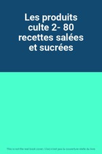 Les produits culte 2- 80 recettes salées et sucrées, Unknown