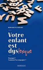 Votre enfant est dyslexique: Pourquoi ? Comment l'accompagner|Piérart