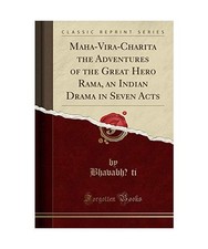 Maha-Vira-Charita the Adventures of the Great Hero Rama, an Indian Drama in Seve