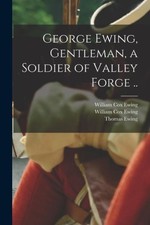 George Ewing, Gentleman, a Soldier of Valley Forge .. by William Cox 1856- Ewing