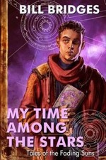 My Time Among the Stars: Tales of the Fading Suns by Bill Bridges [Paperback]