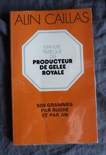 Alin CAILLAS, "Manuel Pratique du Producteur de Gelée Royale - 500 gr par Ruche"