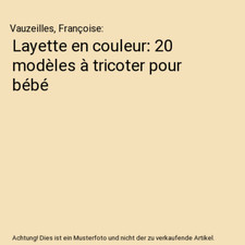 Layette en couleur: 20 modèles à tricoter pour bébé, Vauzeilles, Françoise