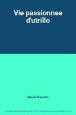 Vie passionnee d'utrillo