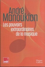 Les pouvoirs extraordinaires de la musique.André MANOUKIAN. Harper Collins M005
