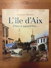 L'île d'Aix d'hier à aujourd'hui - de Laurent Bonnet - éditions La Geste (2019)