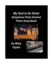 My God Is So Great Xylophone Flute Clarinet Piano Song Book: Xylophone Flute Cla