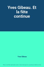 Yves Gibeau. Et la fête continue, Yves Gibeau