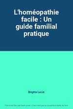 L'homéopathie facile : Un guide familial pratique, Brigitte Lecot