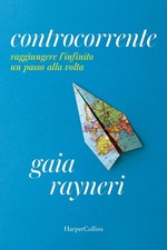 Gaia Rayneri Controcorrente. Raggiungere l'infinito un passo alla volta (Poche)