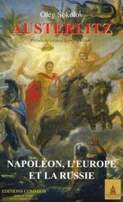 Austerlitz - Napoléon, l'Europe et la Russie Oleg Sokolov