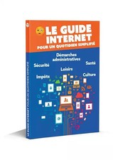 Le guide Internet pour un quotidien simplifié: Le livre indispensable pour navig