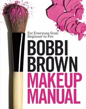 Bobbi Brown Makeup Manual: For Everyone from Beginner to Pro, Bobbi Brown