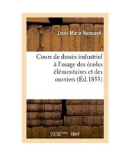 Cours de Dessin Industriel À l'Usage Des Écoles Élémentaires Et Des Ouvriers