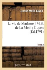 La vie de Madame J.M.B. de La Mothe-Guyon. Tome 2 (Éd.1791), Jeanne-Marie Guyon