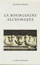 LA BOURGOGNE ALCHIMIQUE. MICHELE DEBUSNE. ÉDITIONS LA TABLE D'ÉMERAUDE. ALCHIMIE