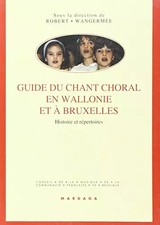 GUIDE DU CHANT CHORAL EN WALLONIE ET A BRUXELLES, R WANGERMEE