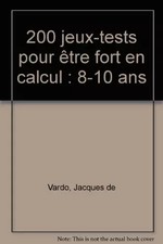 200 jeux-tests pour être fort en calcul : 8-10 ans, Jacques de Vardo