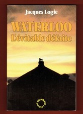 Waterloo, l'évitable défaite, illustré, Histoire Napoléon Bataille Jacques Logie