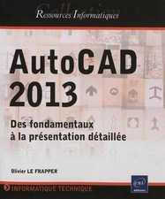 AutoCAD 2013 - Des fondamentaux à la présentation détaillée, Olivier LE FRAPPER