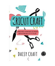 The Cricut Craft: Advanced