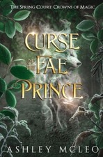 Curse of the Fae Prince: The Spring Court: Crowns of Magic by Ashley McLeo NEUF